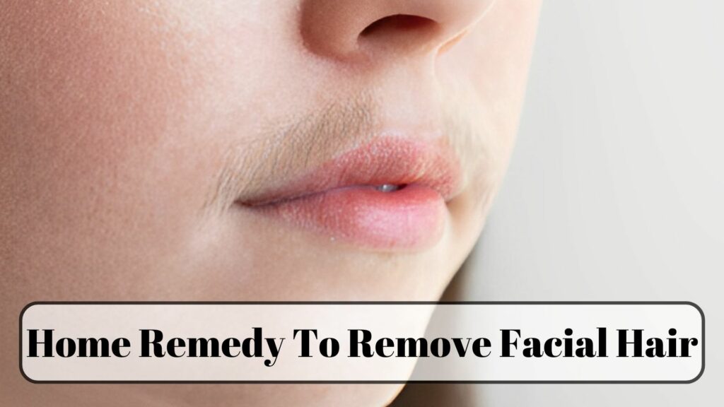 Home Remedy To Remove Facial Hair